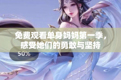 免费观看单身妈妈第一季，感受她们的勇敢与坚持