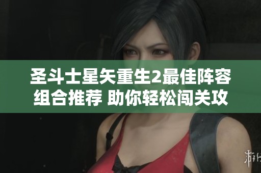 圣斗士星矢重生2最佳阵容组合推荐 助你轻松闯关攻略