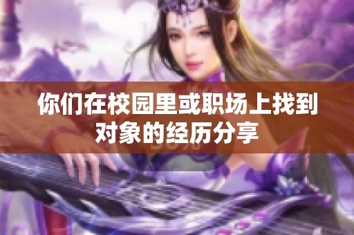 你们在校园里或职场上找到对象的经历分享