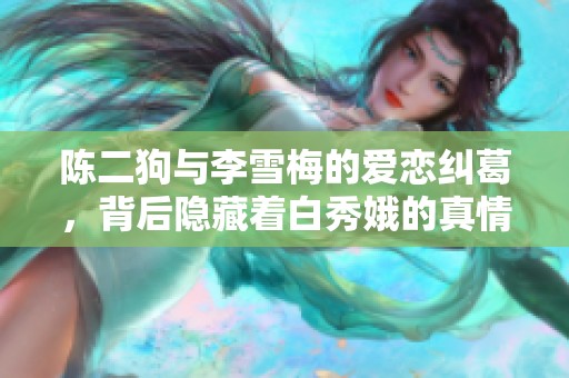 陈二狗与李雪梅的爱恋纠葛，背后隐藏着白秀娥的真情故事
