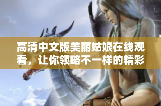 高清中文版美丽姑娘在线观看，让你领略不一样的精彩故事