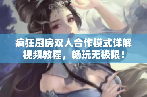 疯狂厨房双人合作模式详解视频教程，畅玩无极限！