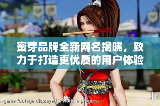 蜜芽品牌全新网名揭晓，致力于打造更优质的用户体验