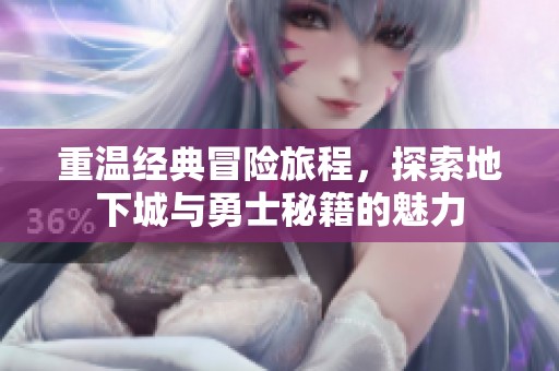重温经典冒险旅程，探索地下城与勇士秘籍的魅力