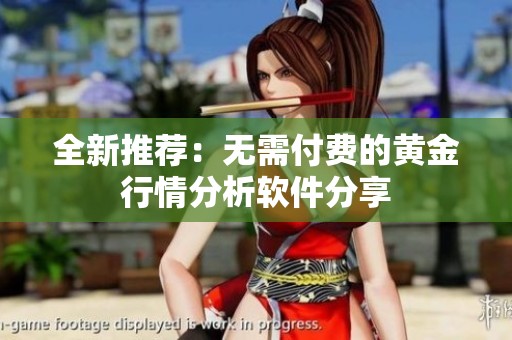 全新推荐：无需付费的黄金行情分析软件分享
