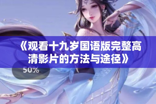 《观看十九岁国语版完整高清影片的方法与途径》