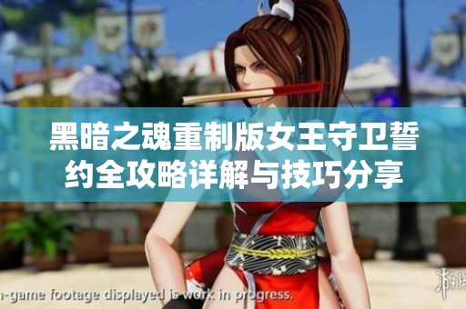 黑暗之魂重制版女王守卫誓约全攻略详解与技巧分享