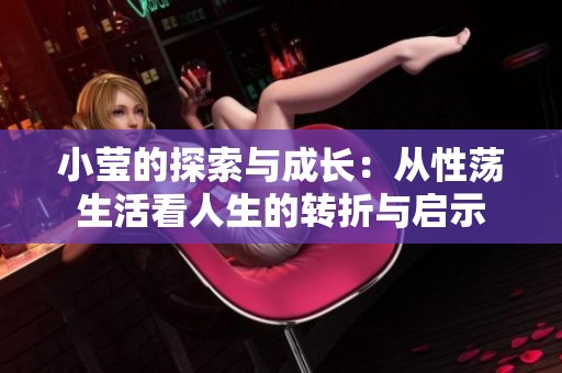 小莹的探索与成长：从性荡生活看人生的转折与启示