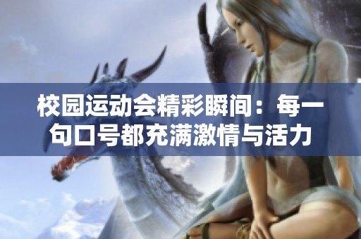 校园运动会精彩瞬间：每一句口号都充满激情与活力