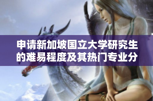 申请新加坡国立大学研究生的难易程度及其热门专业分析