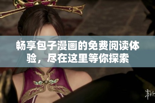 畅享包子漫画的免费阅读体验，尽在这里等你探索