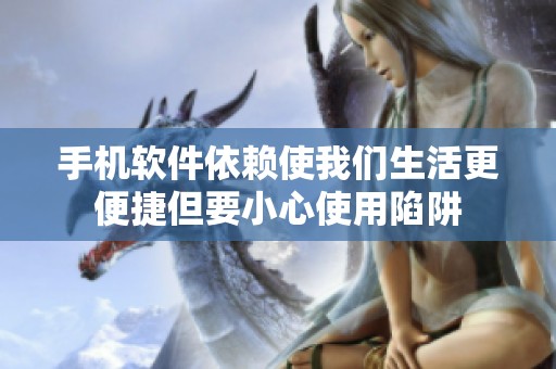 手机软件依赖使我们生活更便捷但要小心使用陷阱