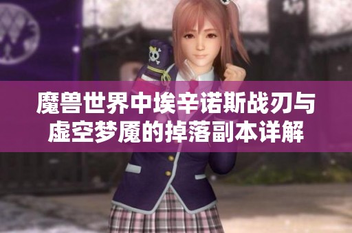 魔兽世界中埃辛诺斯战刃与虚空梦魇的掉落副本详解