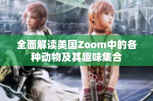 全面解读美国Zoom中的各种动物及其趣味集合