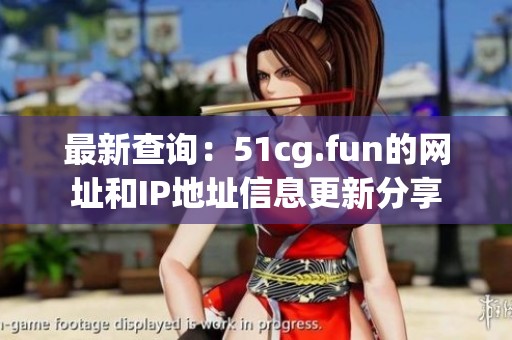 最新查询：51cg.fun的网址和IP地址信息更新分享
