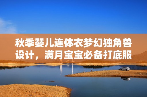 秋季婴儿连体衣梦幻独角兽设计，满月宝宝必备打底服装