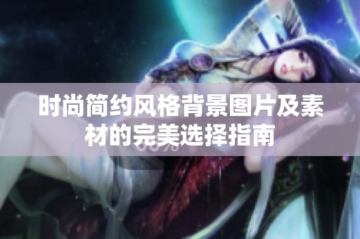 时尚简约风格背景图片及素材的完美选择指南