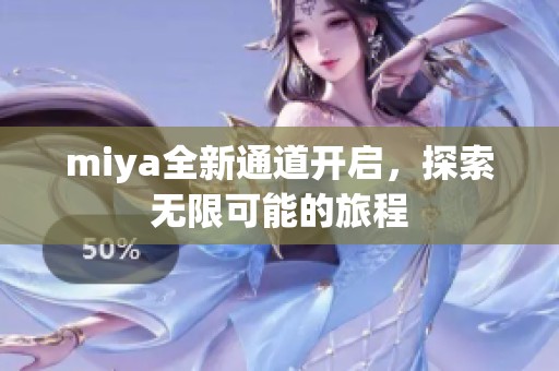 miya全新通道开启，探索无限可能的旅程