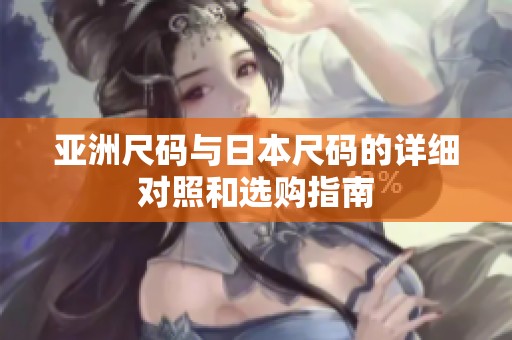 亚洲尺码与日本尺码的详细对照和选购指南