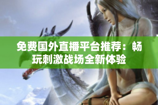 免费国外直播平台推荐：畅玩刺激战场全新体验