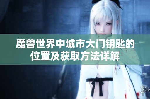 魔兽世界中城市大门钥匙的位置及获取方法详解