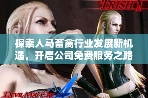 探索人马畜禽行业发展新机遇，开启公司免费服务之路