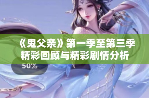 《鬼父亲》第一季至第三季精彩回顾与精彩剧情分析