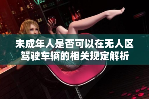 未成年人是否可以在无人区驾驶车辆的相关规定解析