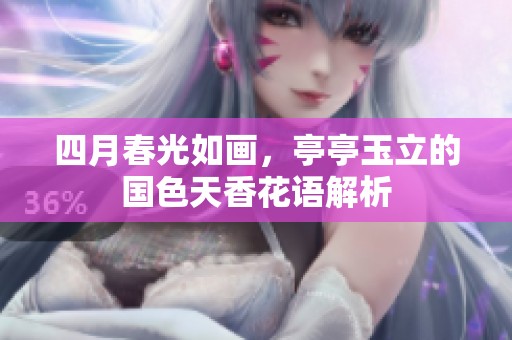 四月春光如画，亭亭玉立的国色天香花语解析