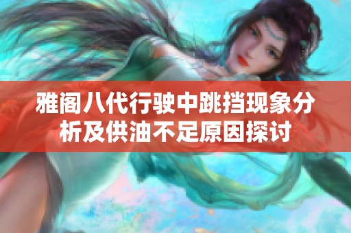 雅阁八代行驶中跳挡现象分析及供油不足原因探讨