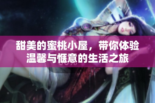甜美的蜜桃小屋，带你体验温馨与惬意的生活之旅