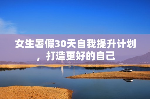 女生暑假30天自我提升计划，打造更好的自己