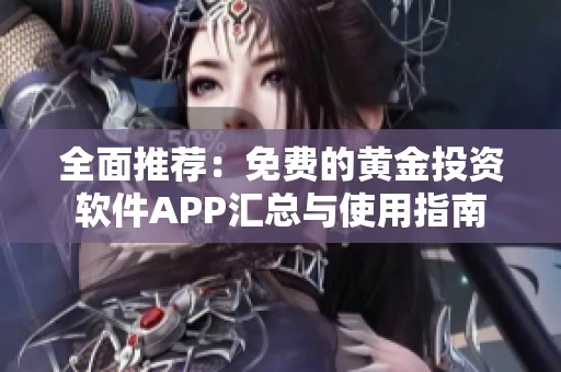 全面推荐：免费的黄金投资软件APP汇总与使用指南
