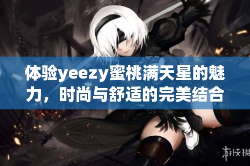 体验yeezy蜜桃满天星的魅力，时尚与舒适的完美结合