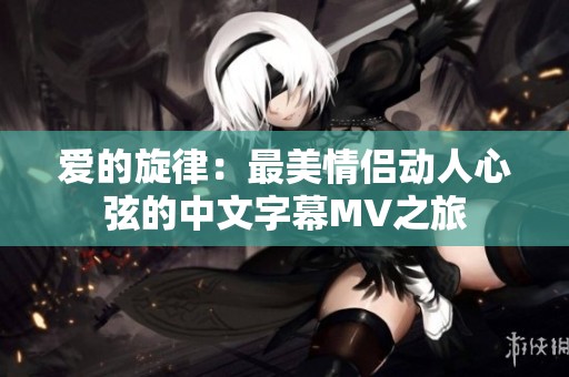 爱的旋律：最美情侣动人心弦的中文字幕MV之旅