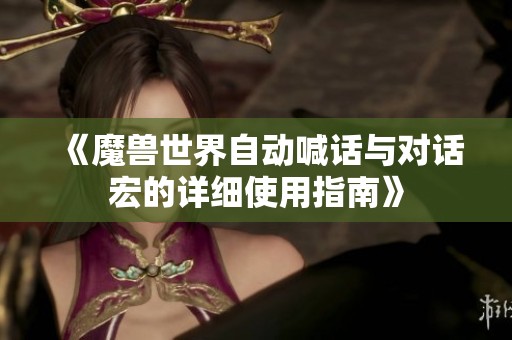 《魔兽世界自动喊话与对话宏的详细使用指南》