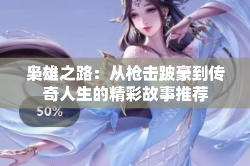 枭雄之路：从枪击跛豪到传奇人生的精彩故事推荐