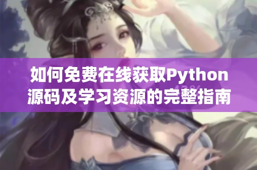 如何免费在线获取Python源码及学习资源的完整指南
