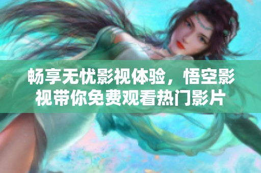 畅享无忧影视体验，悟空影视带你免费观看热门影片