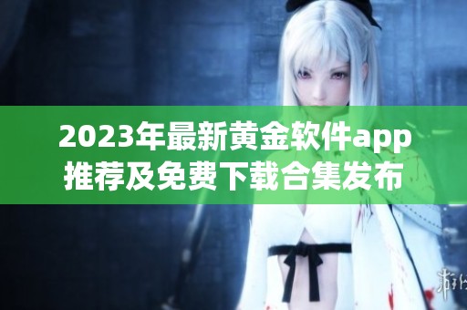 2023年最新黄金软件app推荐及免费下载合集发布
