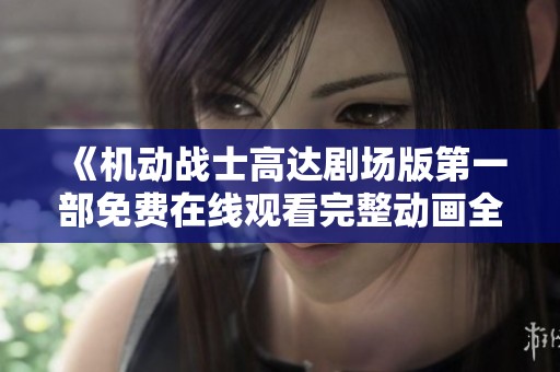 《机动战士高达剧场版第一部免费在线观看完整动画全集》