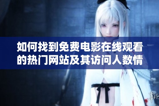 如何找到免费电影在线观看的热门网站及其访问人数情况