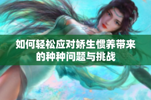 如何轻松应对娇生惯养带来的种种问题与挑战