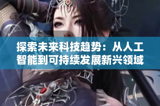 探索未来科技趋势：从人工智能到可持续发展新兴领域