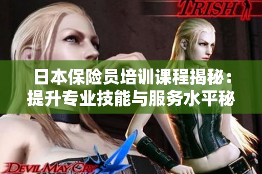 日本保险员培训课程揭秘：提升专业技能与服务水平秘诀