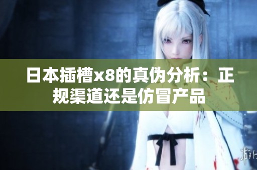 日本插槽x8的真伪分析：正规渠道还是仿冒产品