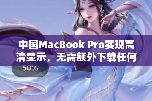 中国MacBook Pro实现高清显示，无需额外下载任何插件