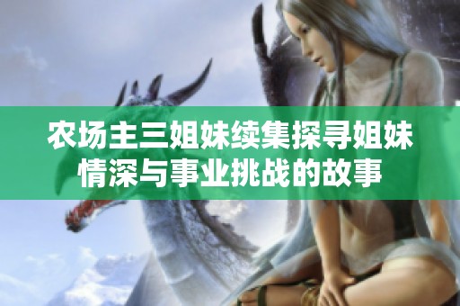 农场主三姐妹续集探寻姐妹情深与事业挑战的故事