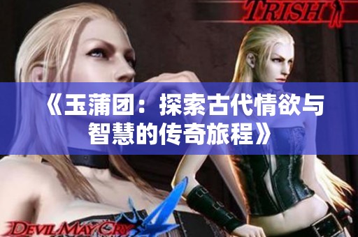 《玉蒲团：探索古代情欲与智慧的传奇旅程》