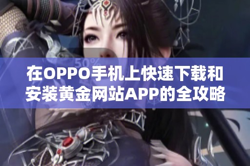 在OPPO手机上快速下载和安装黄金网站APP的全攻略